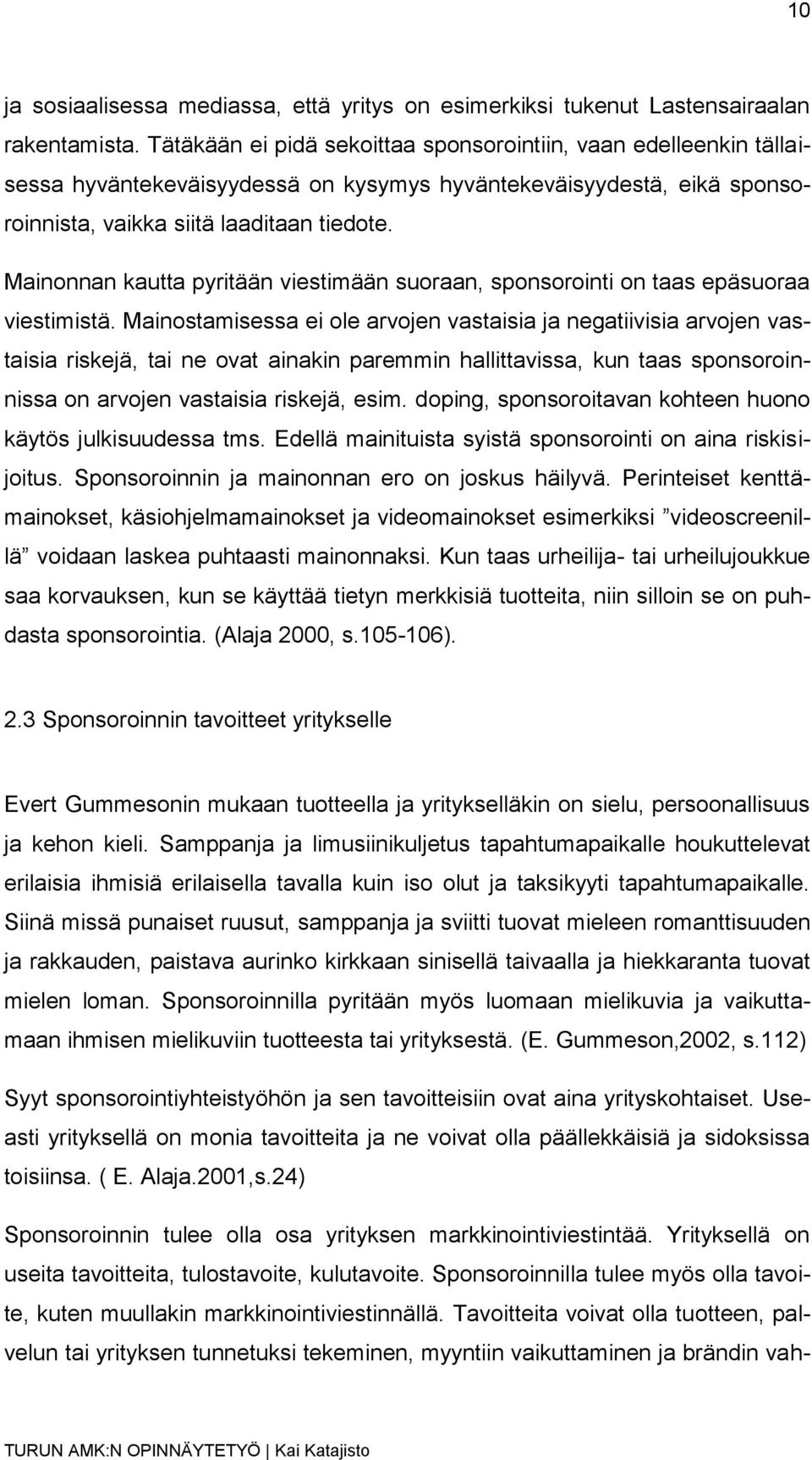 Mainonnan kautta pyritään viestimään suoraan, sponsorointi on taas epäsuoraa viestimistä.