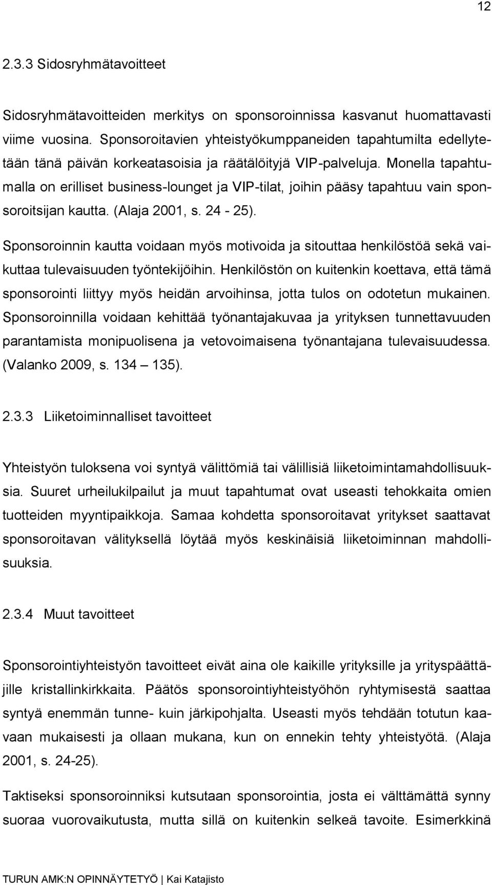 Monella tapahtumalla on erilliset business-lounget ja VIP-tilat, joihin pääsy tapahtuu vain sponsoroitsijan kautta. (Alaja 2001, s. 24-25).