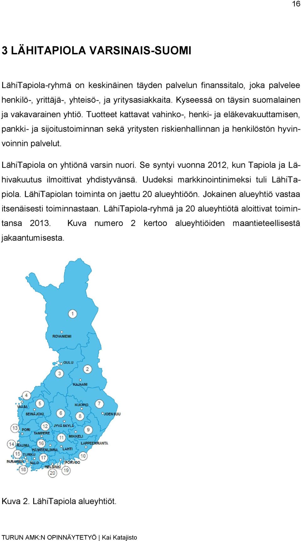 Tuotteet kattavat vahinko-, henki- ja eläkevakuuttamisen, pankki- ja sijoitustoiminnan sekä yritysten riskienhallinnan ja henkilöstön hyvinvoinnin palvelut. LähiTapiola on yhtiönä varsin nuori.