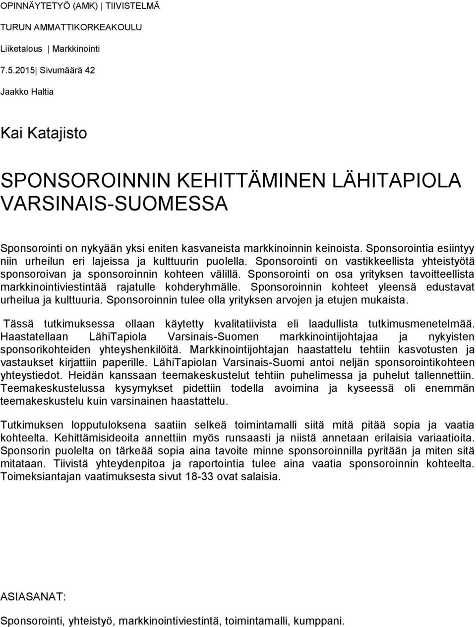 Sponsorointia esiintyy niin urheilun eri lajeissa ja kulttuurin puolella. Sponsorointi on vastikkeellista yhteistyötä sponsoroivan ja sponsoroinnin kohteen välillä.