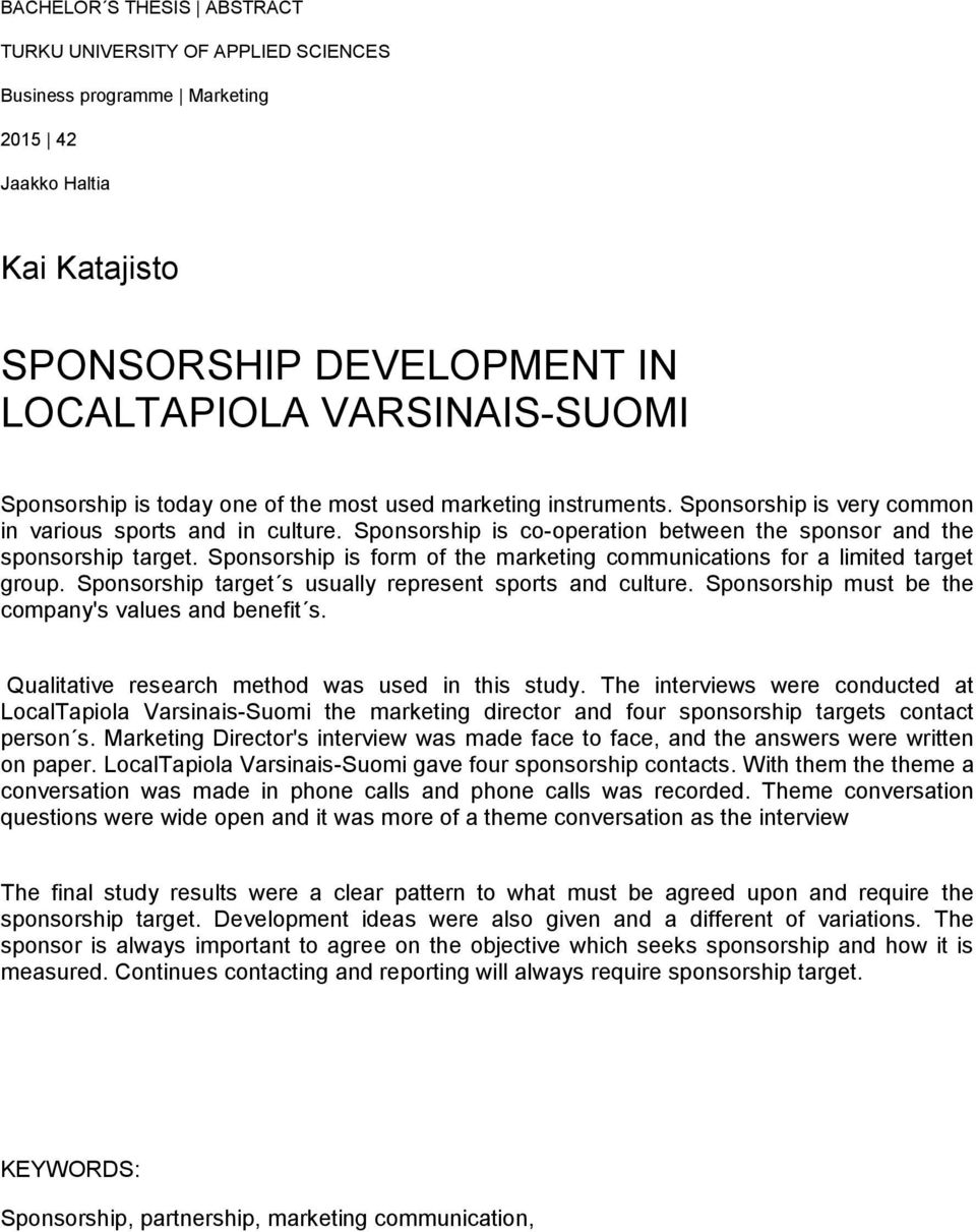 Sponsorship is form of the marketing communications for a limited target group. Sponsorship target s usually represent sports and culture. Sponsorship must be the company's values and benefit s.