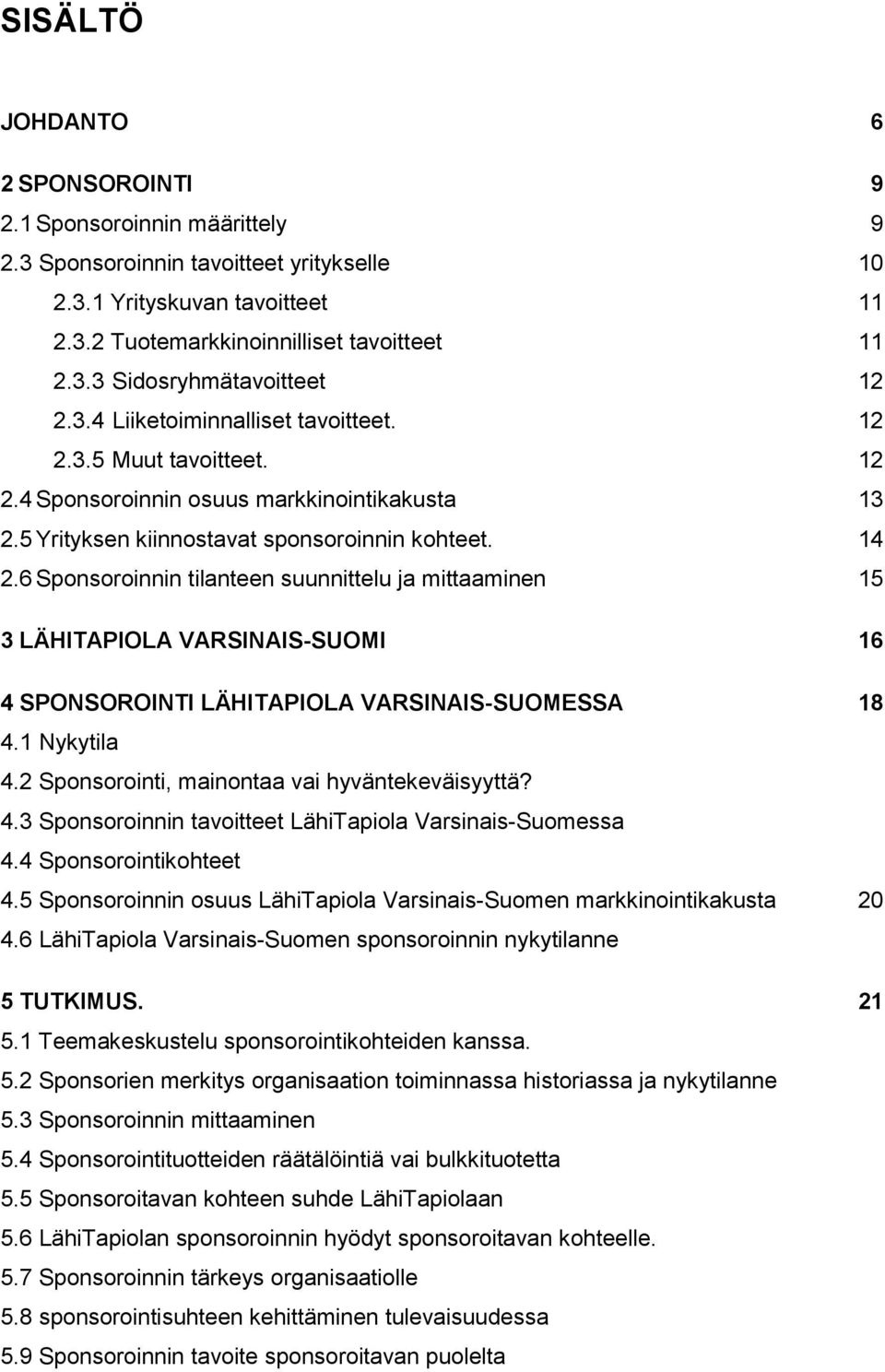 6 Sponsoroinnin tilanteen suunnittelu ja mittaaminen 15 3 LÄHITAPIOLA VARSINAIS-SUOMI 16 4 SPONSOROINTI LÄHITAPIOLA VARSINAIS-SUOMESSA 18 4.1 Nykytila 4.