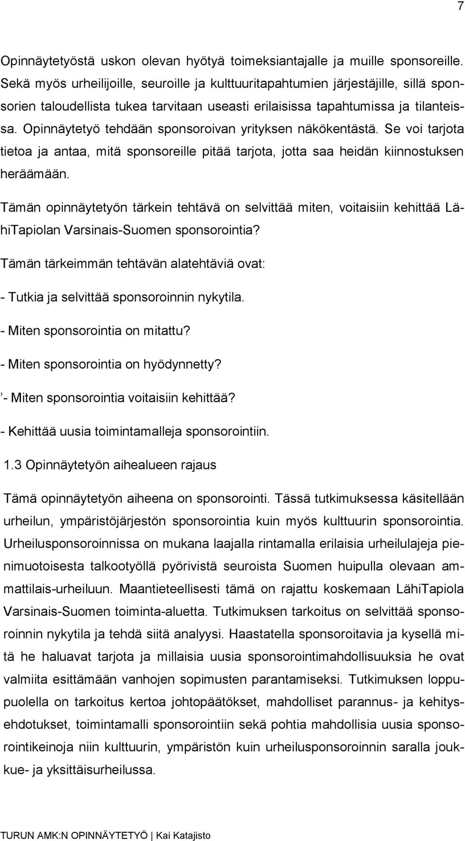 Opinnäytetyö tehdään sponsoroivan yrityksen näkökentästä. Se voi tarjota tietoa ja antaa, mitä sponsoreille pitää tarjota, jotta saa heidän kiinnostuksen heräämään.