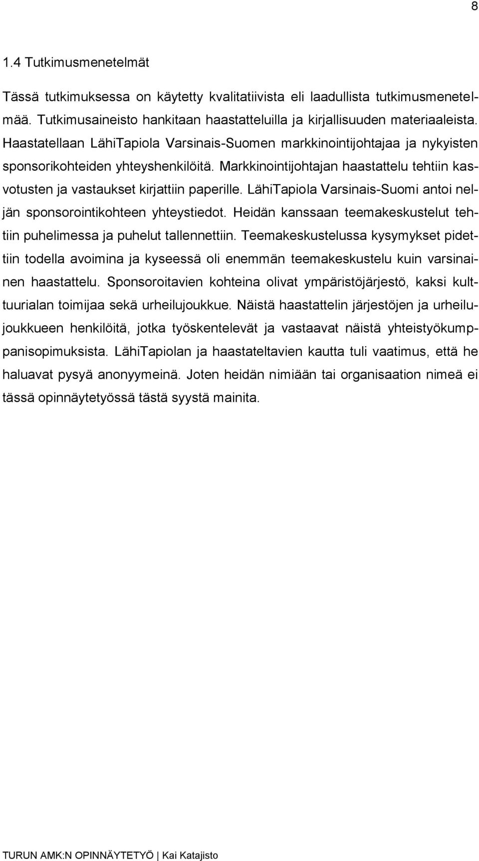 Markkinointijohtajan haastattelu tehtiin kasvotusten ja vastaukset kirjattiin paperille. LähiTapiola Varsinais-Suomi antoi neljän sponsorointikohteen yhteystiedot.