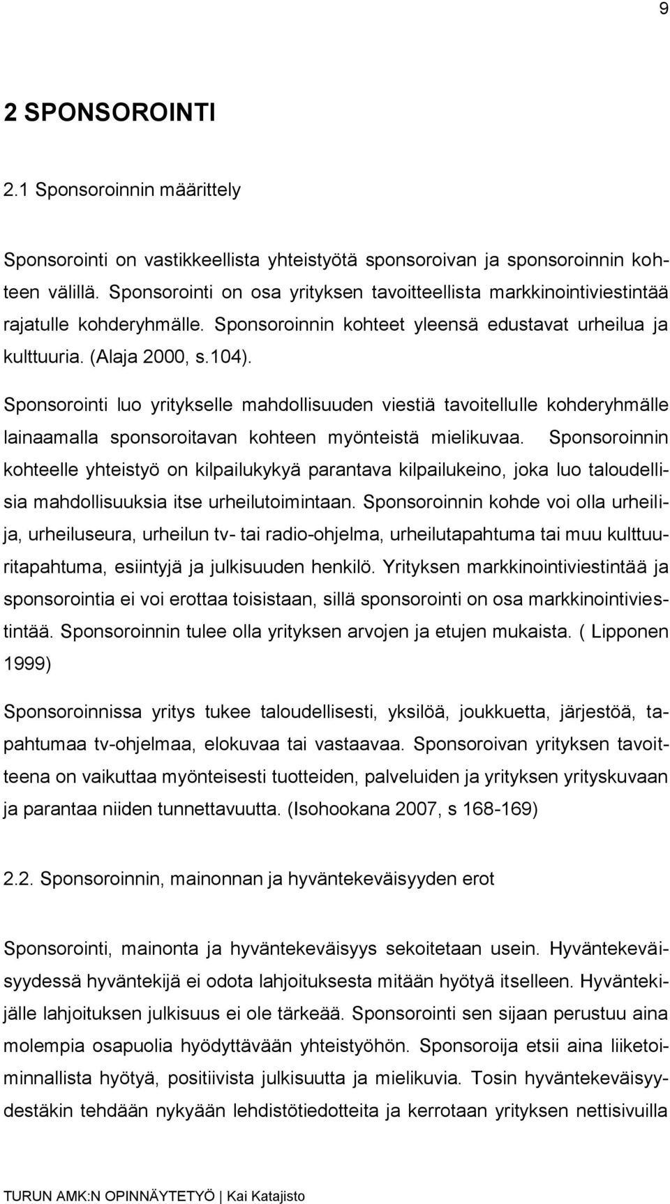 Sponsorointi luo yritykselle mahdollisuuden viestiä tavoitellulle kohderyhmälle lainaamalla sponsoroitavan kohteen myönteistä mielikuvaa.