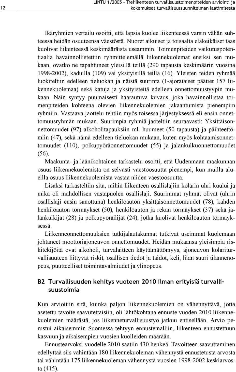 Toimenpiteiden vaikutuspotentiaalia havainnollistettiin ryhmittelemällä liikennekuolemat ensiksi sen mukaan, ovatko ne tapahtuneet yleisillä teillä (290 tapausta keskimäärin vuosina 1998-2002),