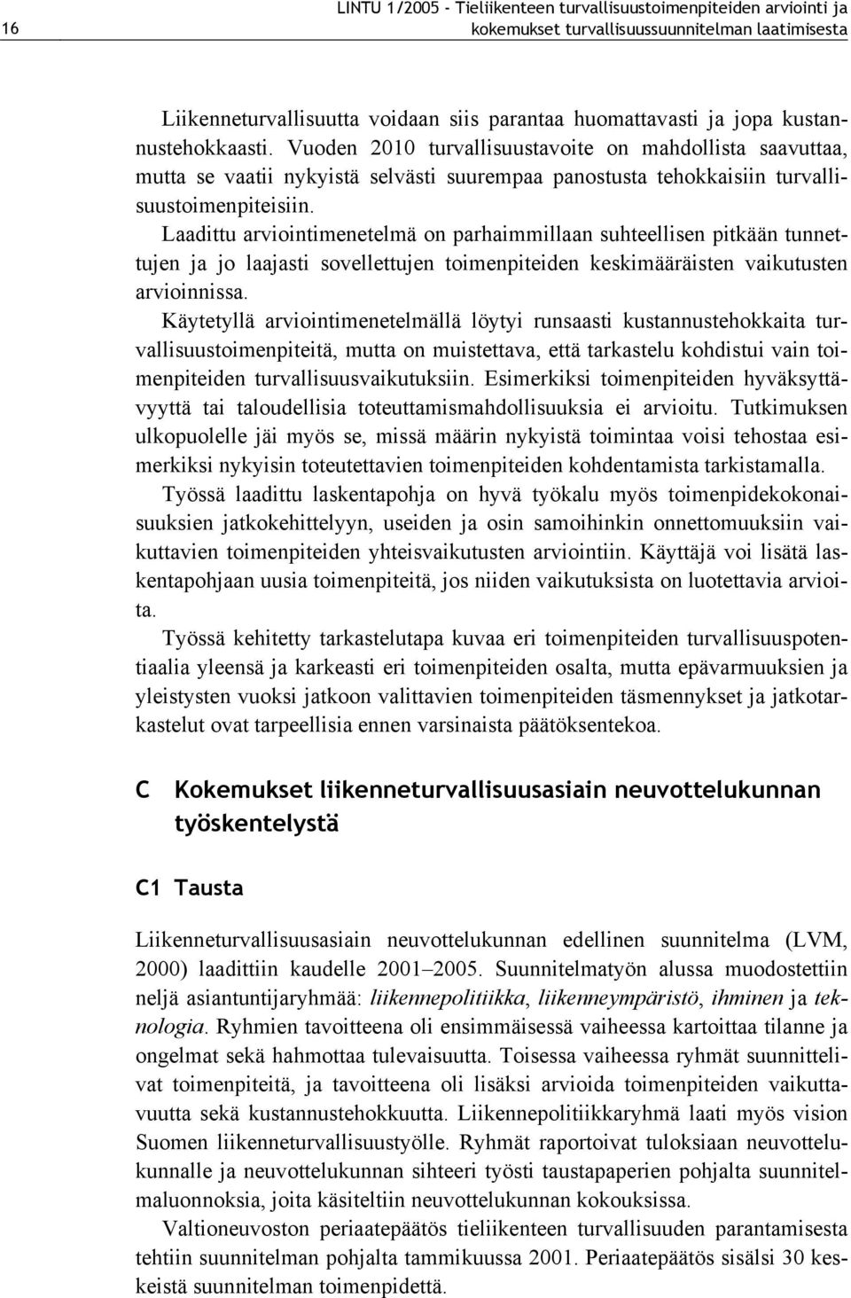 Laadittu arviointimenetelmä on parhaimmillaan suhteellisen pitkään tunnettujen ja jo laajasti sovellettujen toimenpiteiden keskimääräisten vaikutusten arvioinnissa.