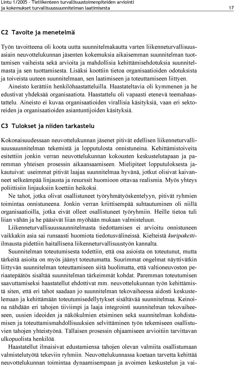 tuottamisesta. Lisäksi koottiin tietoa organisaatioiden odotuksista ja toiveista uuteen suunnitelmaan, sen laatimiseen ja toteuttamiseen liittyen. Aineisto kerättiin henkilöhaastatteluilla.