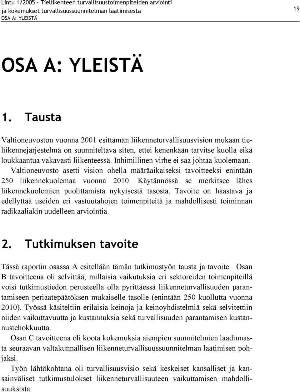 Inhimillinen virhe ei saa johtaa kuolemaan. Valtioneuvosto asetti vision ohella määräaikaiseksi tavoitteeksi enintään 250 liikennekuolemaa vuonna 2010.