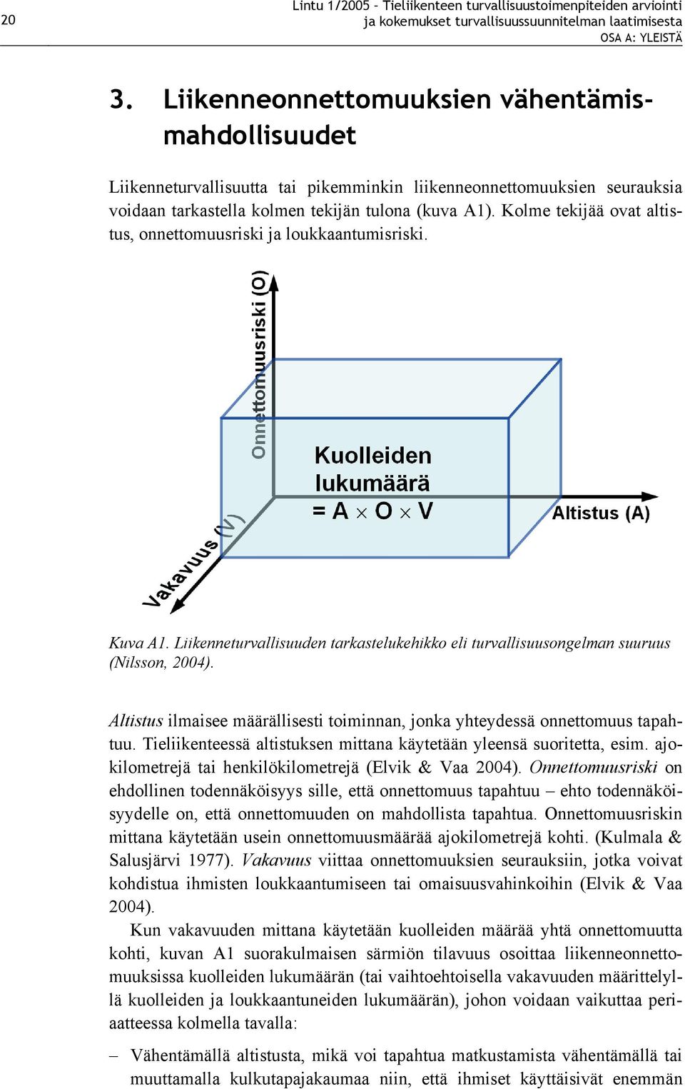 Kolme tekijää ovat altistus, onnettomuusriski ja loukkaantumisriski. Kuva A1. Liikenneturvallisuuden tarkastelukehikko eli turvallisuusongelman suuruus (Nilsson, 2004).