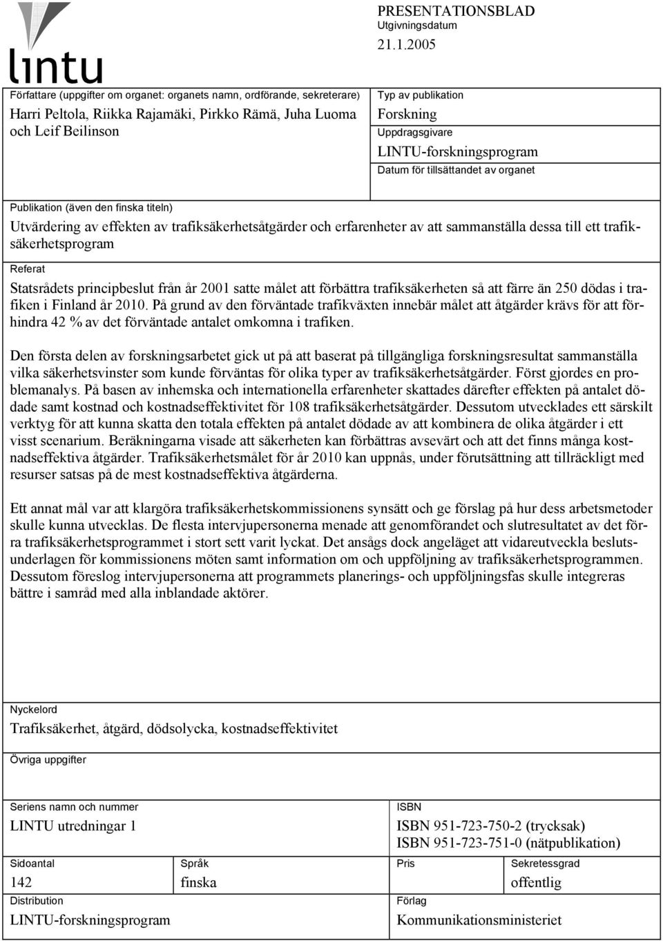 LINTU-forskningsprogram Datum för tillsättandet av organet Publikation (även den finska titeln) Utvärdering av effekten av trafiksäkerhetsåtgärder och erfarenheter av att sammanställa dessa till ett