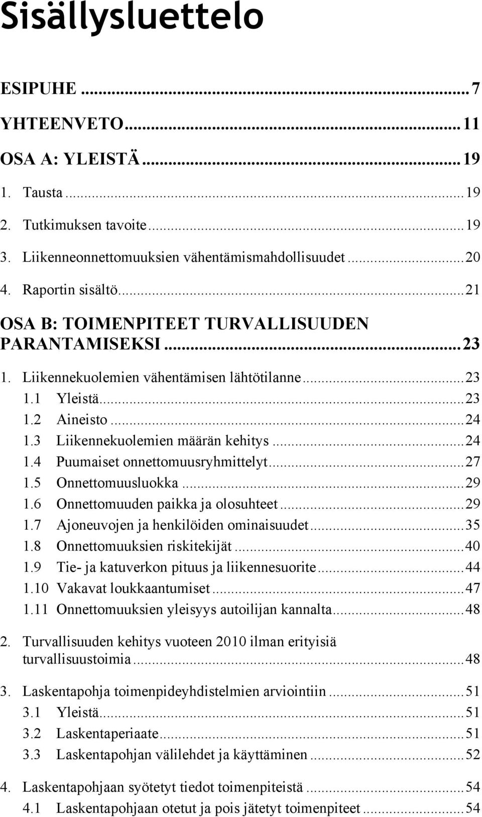 ..27 1.5 Onnettomuusluokka...29 1.6 Onnettomuuden paikka ja olosuhteet...29 1.7 Ajoneuvojen ja henkilöiden ominaisuudet...35 1.8 Onnettomuuksien riskitekijät...40 1.