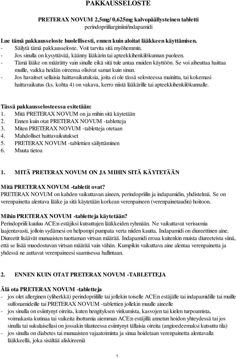 - Tämä lääke on määrätty vain sinulle eikä sitä tule antaa muiden käyttöön. Se voi aiheuttaa haittaa muille, vaikka heidän oireensa olisivat samat kuin sinun.