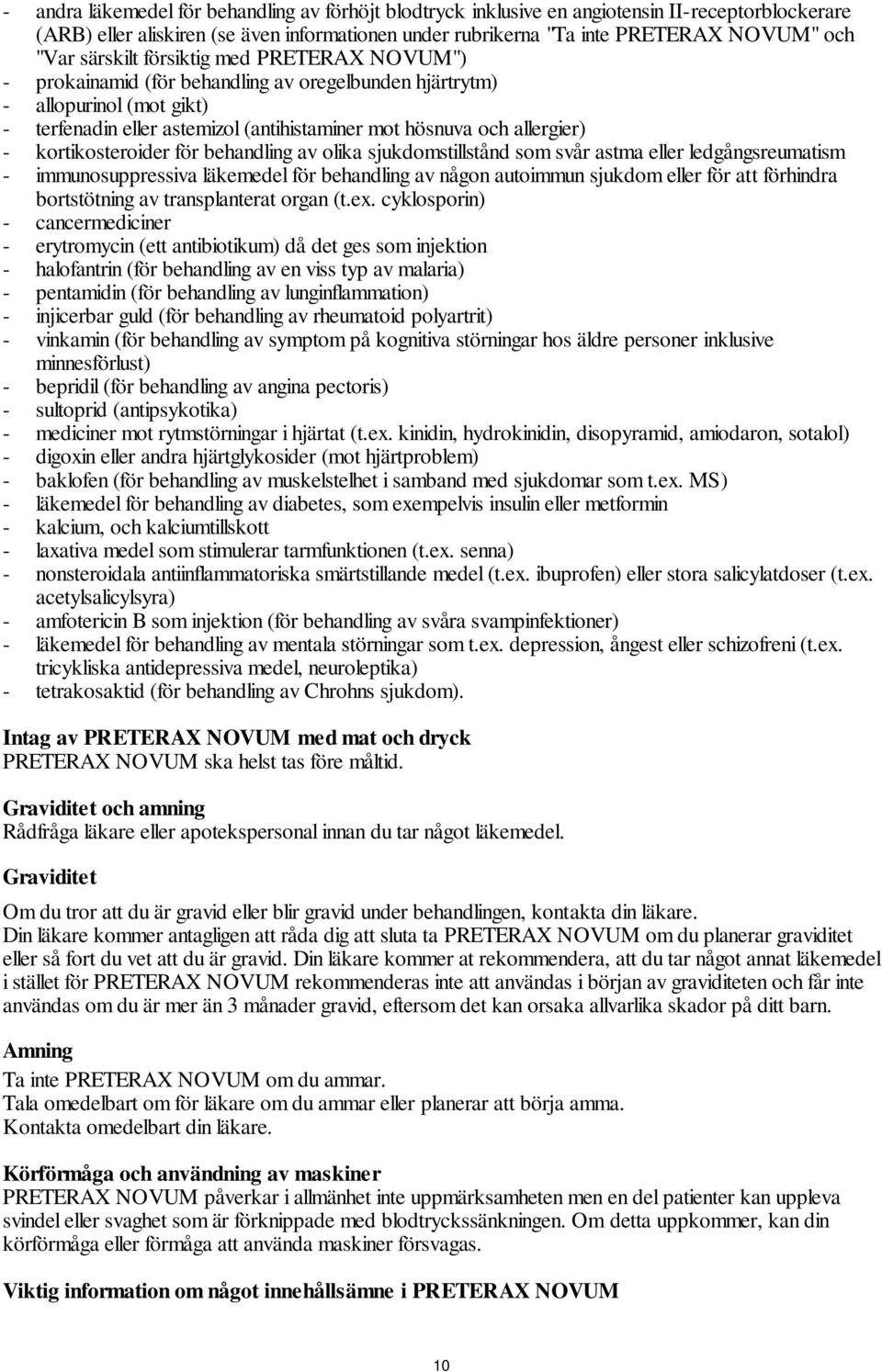 kortikosteroider för behandling av olika sjukdomstillstånd som svår astma eller ledgångsreumatism - immunosuppressiva läkemedel för behandling av någon autoimmun sjukdom eller för att förhindra