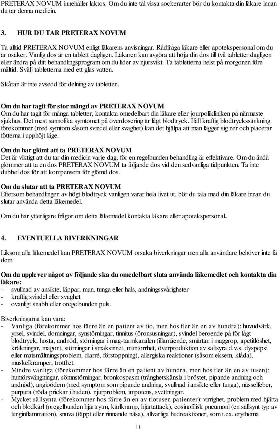 Läkaren kan avgöra att höja din dos till två tabletter dagligen eller ändra på ditt behandlingsprogram om du lider av njursvikt. Ta tabletterna helst på morgonen före måltid.