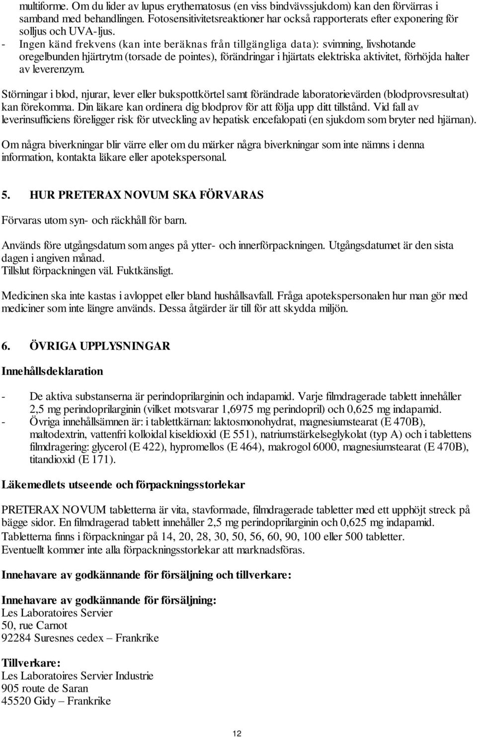 - Ingen känd frekvens (kan inte beräknas från tillgängliga data): svimning, livshotande oregelbunden hjärtrytm (torsade de pointes), förändringar i hjärtats elektriska aktivitet, förhöjda halter av