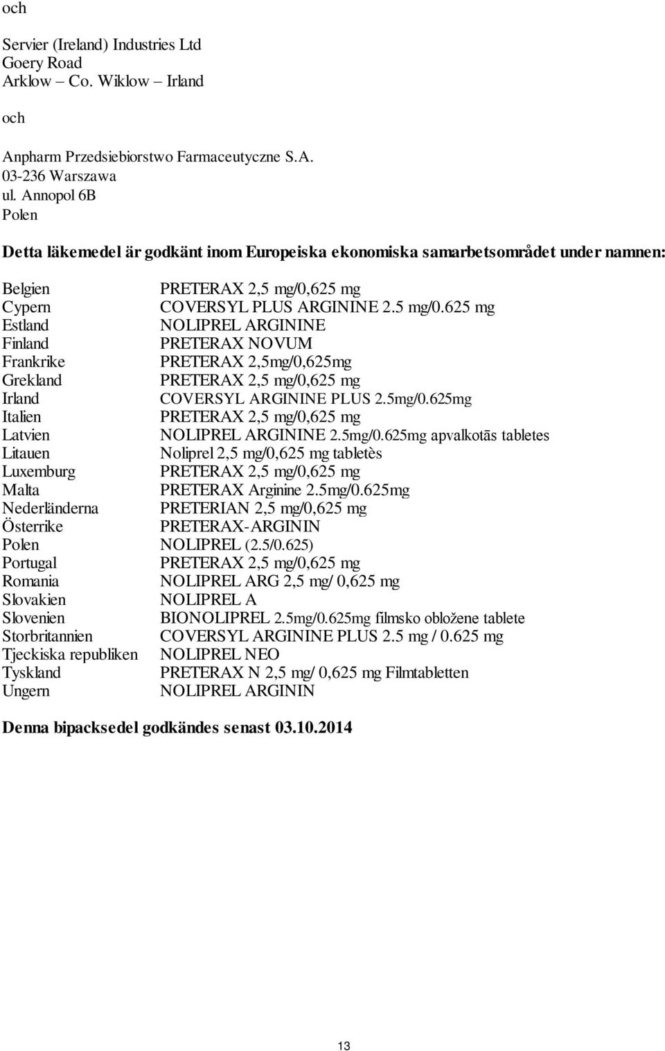 625 mg Estland NOLIPREL ARGININE Finland PRETERAX NOVUM Frankrike PRETERAX 2,5mg/0,625mg Grekland Irland COVERSYL ARGININE PLUS 2.5mg/0.625mg Italien Latvien NOLIPREL ARGININE 2.5mg/0.625mg apvalkotās tabletes Litauen Noliprel 2,5 mg/0,625 mg tabletès Luxemburg Malta PRETERAX Arginine 2.