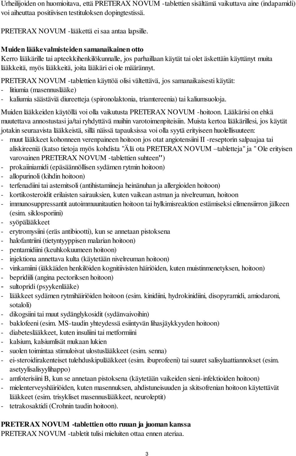 Muiden lääkevalmisteiden samanaikainen otto Kerro lääkärille tai apteekkihenkilökunnalle, jos parhaillaan käytät tai olet äskettäin käyttänyt muita lääkkeitä, myös lääkkeitä, joita lääkäri ei ole