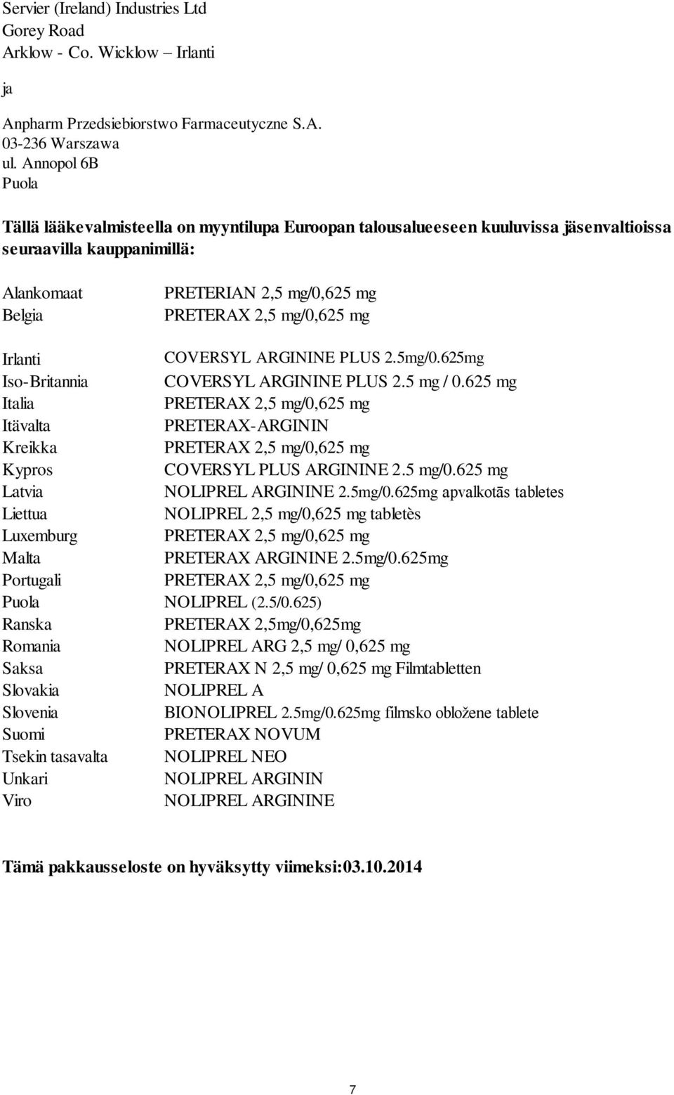 ARGININE PLUS 2.5mg/0.625mg Iso-Britannia COVERSYL ARGININE PLUS 2.5 mg / 0.625 mg Italia Itävalta PRETERAX-ARGININ Kreikka Kypros COVERSYL PLUS ARGININE 2.5 mg/0.625 mg Latvia NOLIPREL ARGININE 2.