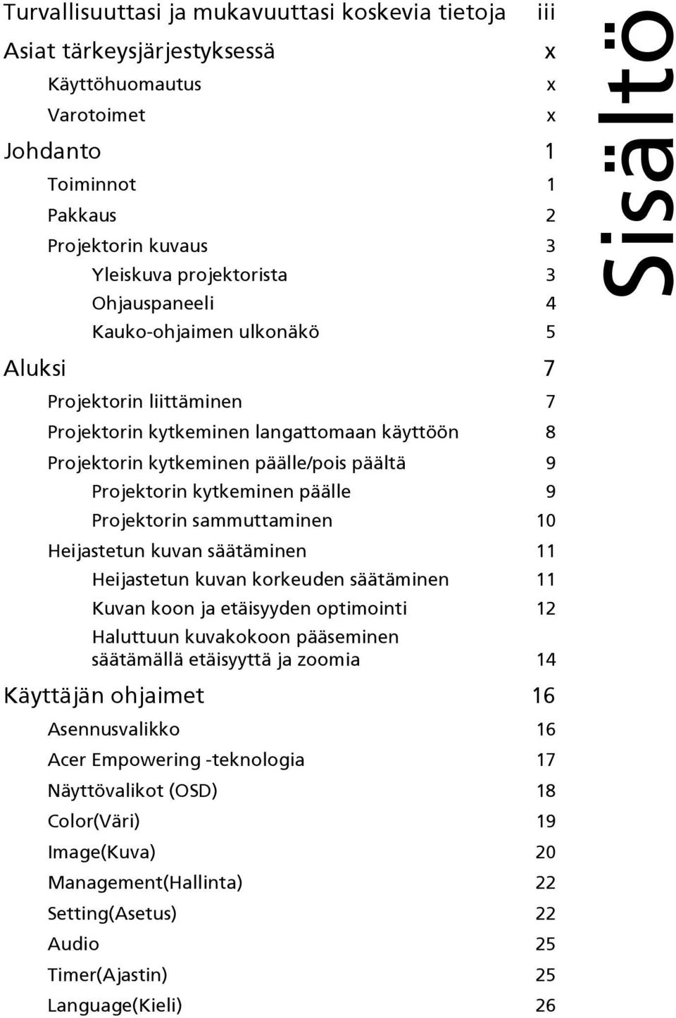 Projektorin sammuttaminen 10 Heijastetun kuvan säätäminen 11 Heijastetun kuvan korkeuden säätäminen 11 Kuvan koon ja etäisyyden optimointi 12 Haluttuun kuvakokoon pääseminen säätämällä etäisyyttä ja