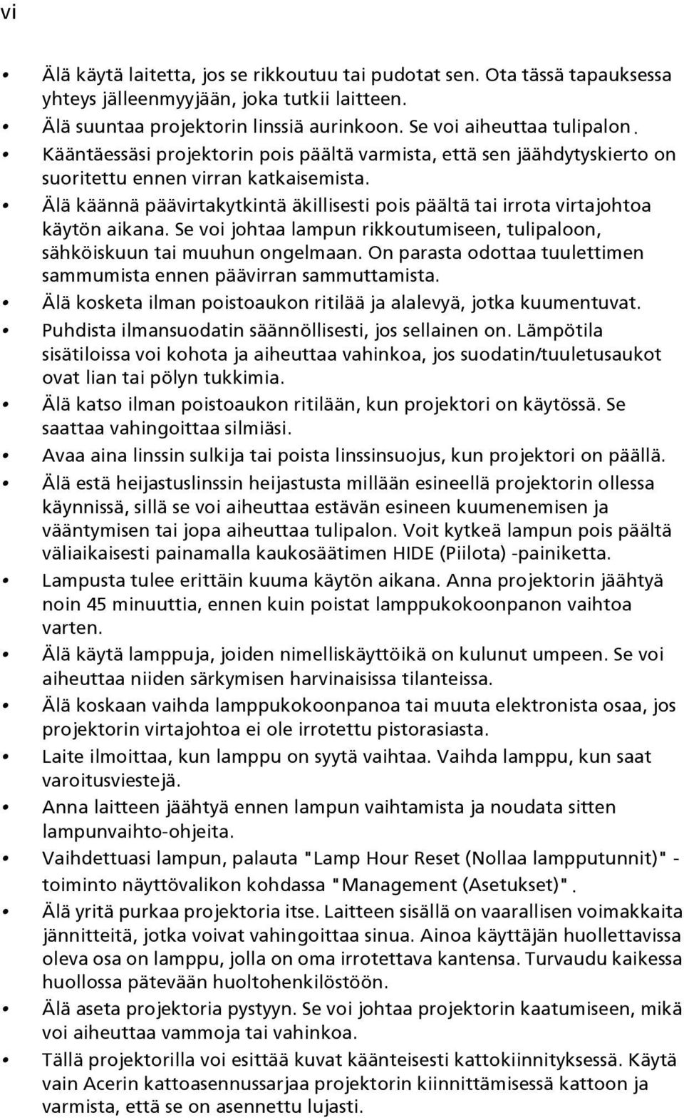 Älä käännä päävirtakytkintä äkillisesti pois päältä tai irrota virtajohtoa käytön aikana. Se voi johtaa lampun rikkoutumiseen, tulipaloon, sähköiskuun tai muuhun ongelmaan.