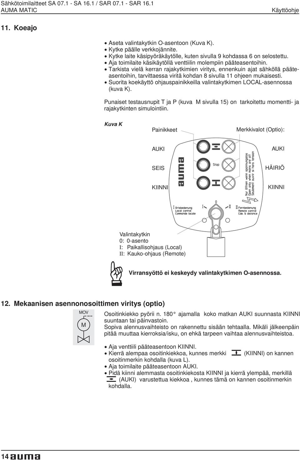 Tarkista vielä kerran rajakytkimien viritys, ennenkuin ajat sähköllä pääteasentoihin, tarvittaessa viritä kohdan 8 sivulla 11 ohjeen mukaisesti.