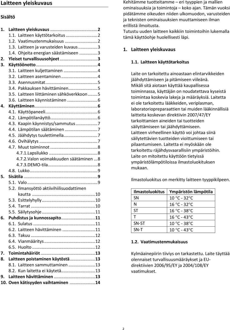 .. 5 3.6. Laitteen käynnistäminen... 6 4. Käyttäminen... 6 4.1. Käyttöpaneeli... 6 4.2. Lämpötilanäyttö... 6 4.3. Kaapin käynnistys/sammutus... 7 4.4. Lämpötilan säätäminen... 7 4.5. Jäähdytys tuulettimella.