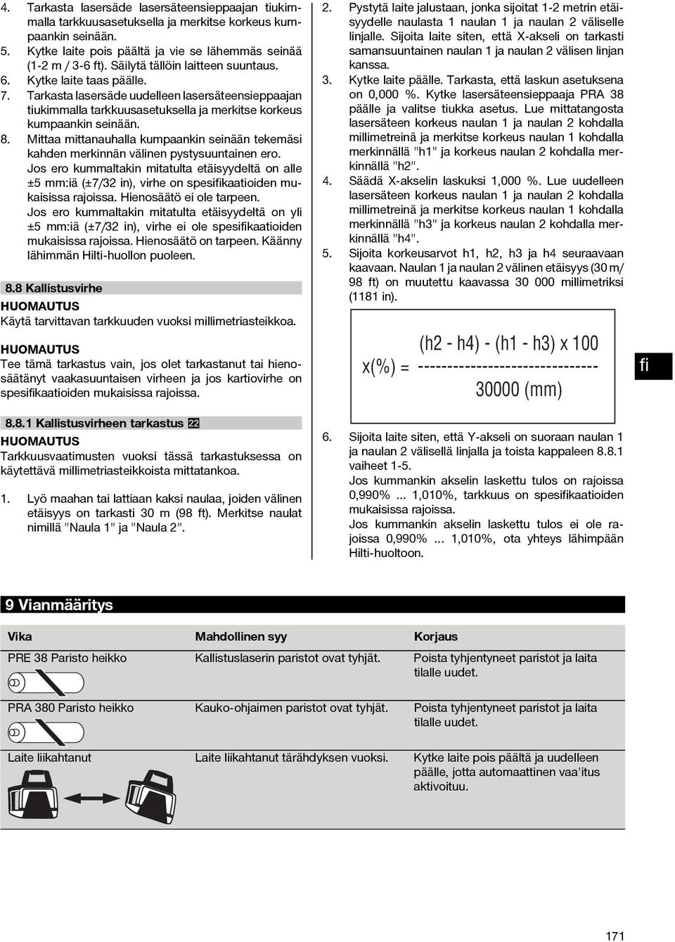 Mittaa mittanauhalla kumpaankin seinään tekemäsi kahden merkinnän välinen pystysuuntainen ero.