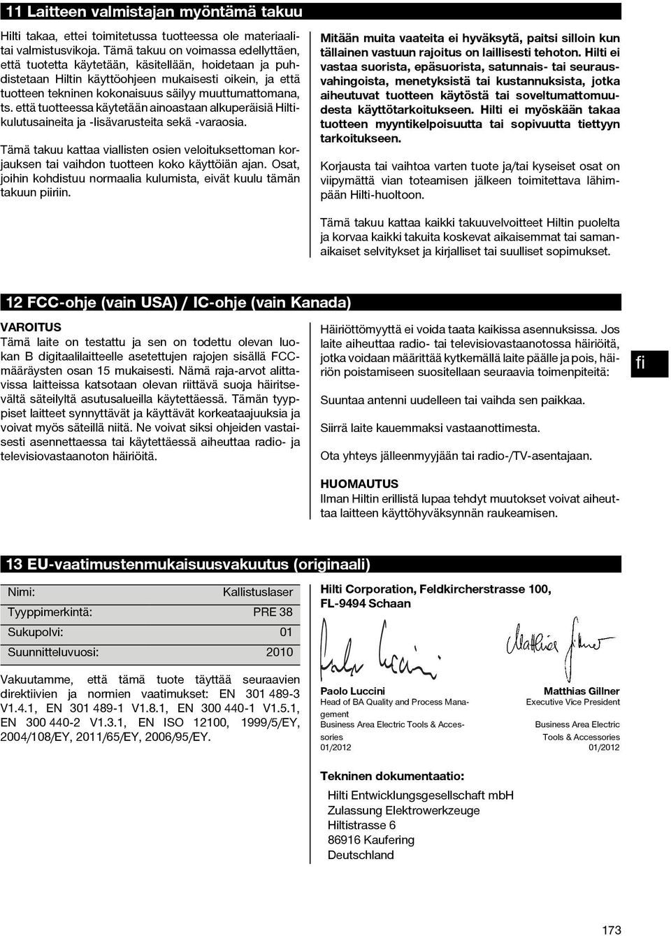 muuttumattomana, ts. että tuotteessa käytetään ainoastaan alkuperäisiä Hiltikulutusaineita ja -lisävarusteita sekä varaosia.