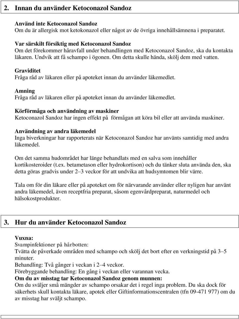 Om detta skulle hända, skölj dem med vatten. Graviditet Fråga råd av läkaren eller på apoteket innan du använder läkemedlet. Amning Fråga råd av läkaren eller på apoteket innan du använder läkemedlet.