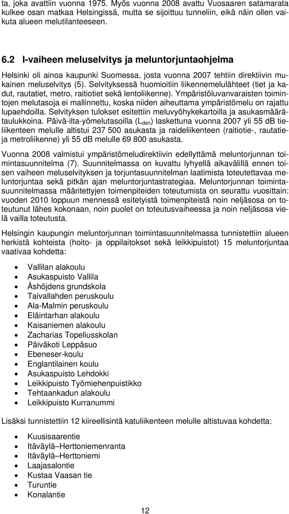 Selvityksessä huomioitiin liikennemelulähteet (tiet ja kadut, rautatiet, metro, raitiotiet sekä lentoliikenne).