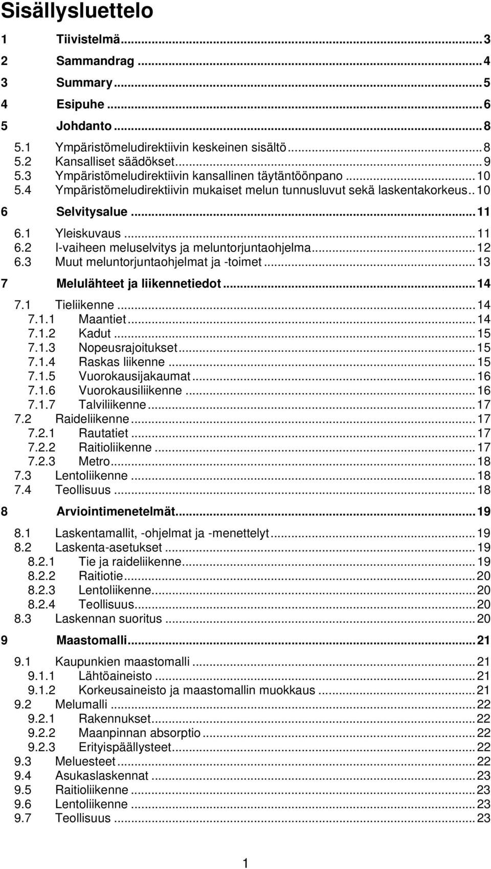 1 Yleiskuvaus... 11 6.2 I-vaiheen meluselvitys ja meluntorjuntaohjelma... 12 6.3 Muut meluntorjuntaohjelmat ja -toimet... 13 7 Melulähteet ja liikennetiedot... 14 7.1 Tieliikenne... 14 7.1.1 Maantiet.