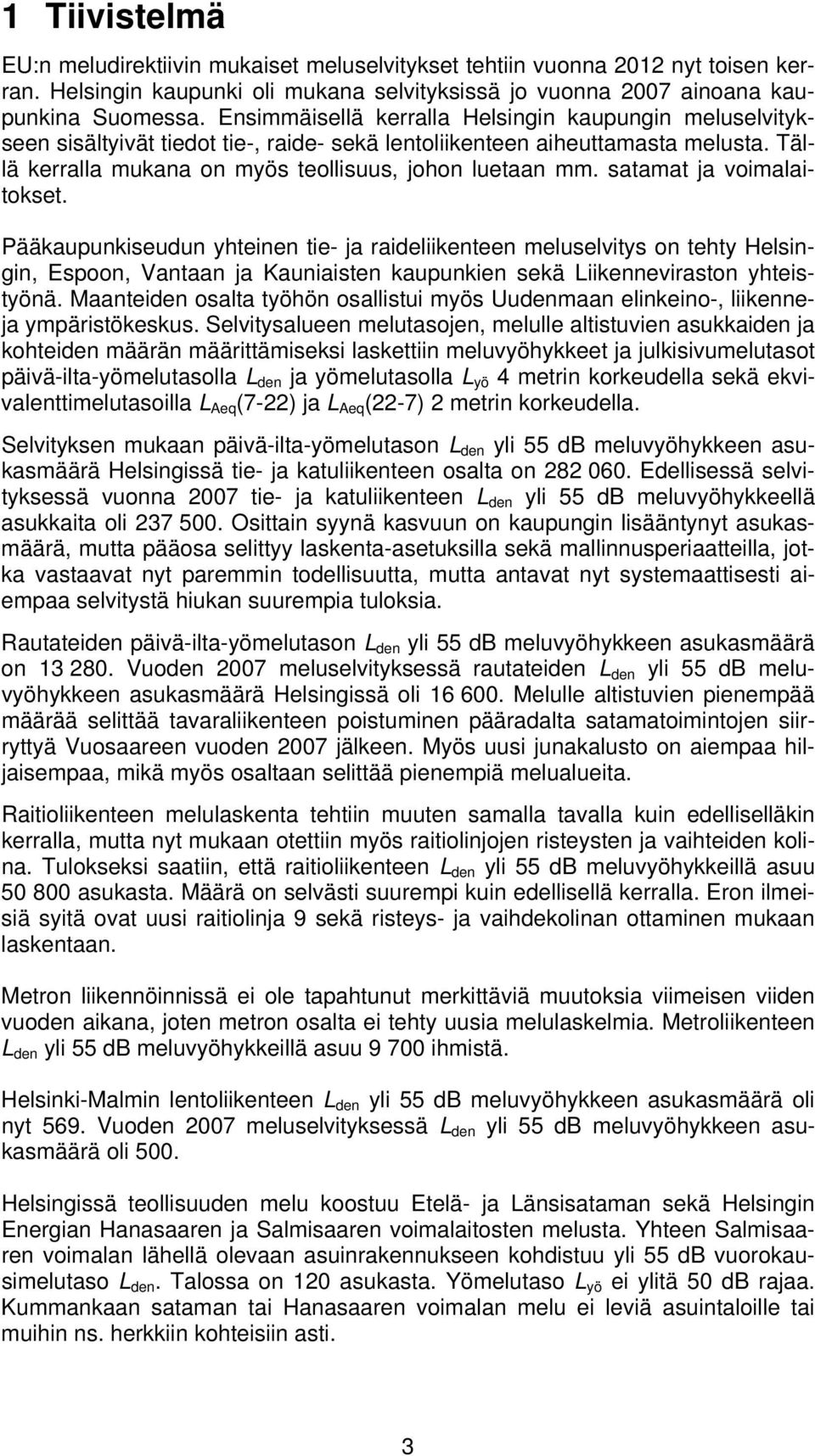 satamat ja voimalaitokset. Pääkaupunkiseudun yhteinen tie- ja raideliikenteen meluselvitys on tehty Helsingin, Espoon, Vantaan ja Kauniaisten kaupunkien sekä Liikenneviraston yhteistyönä.