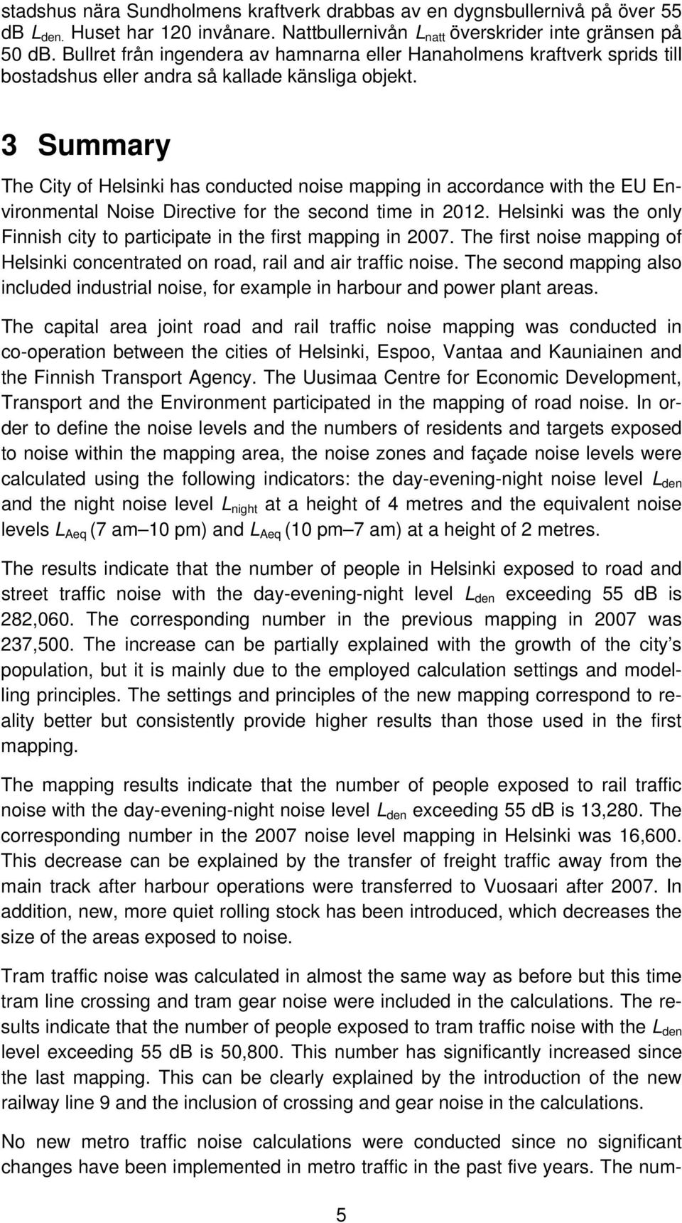 3 Summary The City of Helsinki has conducted noise mapping in accordance with the EU Environmental Noise Directive for the second time in 2012.