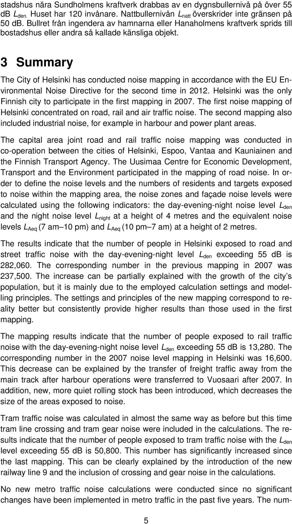 3 Summary The City of Helsinki has conducted noise mapping in accordance with the EU Environmental Noise Directive for the second time in 2012.