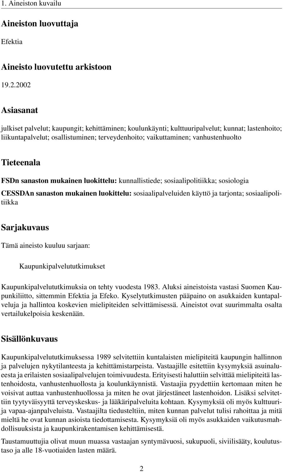 Tieteenala FSDn sanaston mukainen luokittelu: kunnallistiede; sosiaalipolitiikka; sosiologia CESSDAn sanaston mukainen luokittelu: sosiaalipalveluiden käyttö ja tarjonta; sosiaalipolitiikka