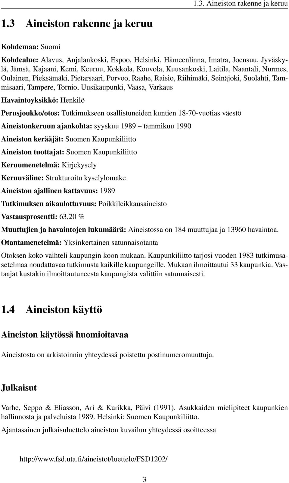 Laitila, Naantali, Nurmes, Oulainen, Pieksämäki, Pietarsaari, Porvoo, Raahe, Raisio, Riihimäki, Seinäjoki, Suolahti, Tammisaari, Tampere, Tornio, Uusikaupunki, Vaasa, Varkaus Havaintoyksikkö: Henkilö