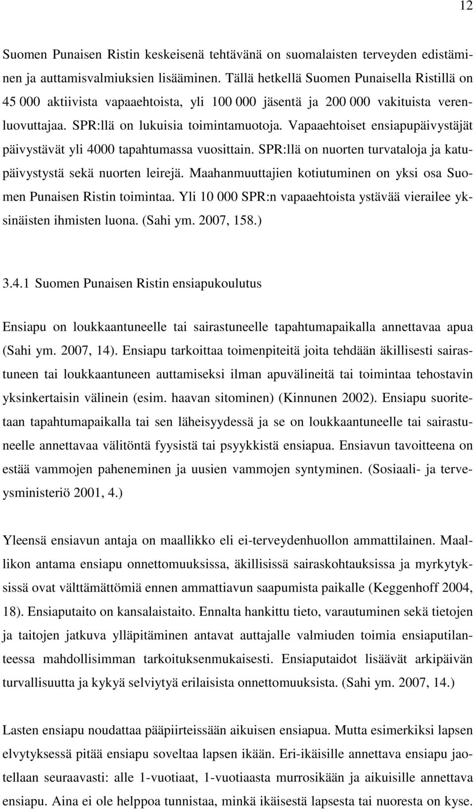 Vapaaehtoiset ensiapupäivystäjät päivystävät yli 4000 tapahtumassa vuosittain. SPR:llä on nuorten turvataloja ja katupäivystystä sekä nuorten leirejä.