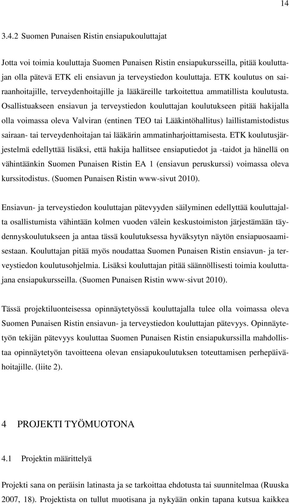 Osallistuakseen ensiavun ja terveystiedon kouluttajan koulutukseen pitää hakijalla olla voimassa oleva Valviran (entinen TEO tai Lääkintöhallitus) laillistamistodistus sairaan- tai terveydenhoitajan