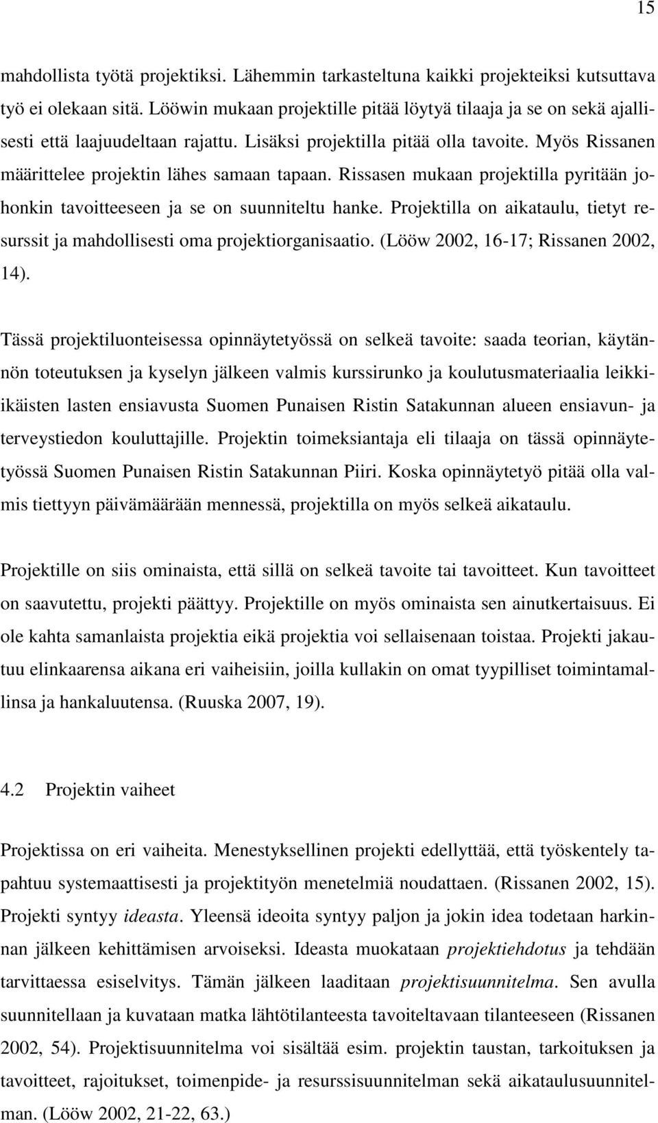 Rissasen mukaan projektilla pyritään johonkin tavoitteeseen ja se on suunniteltu hanke. Projektilla on aikataulu, tietyt resurssit ja mahdollisesti oma projektiorganisaatio.