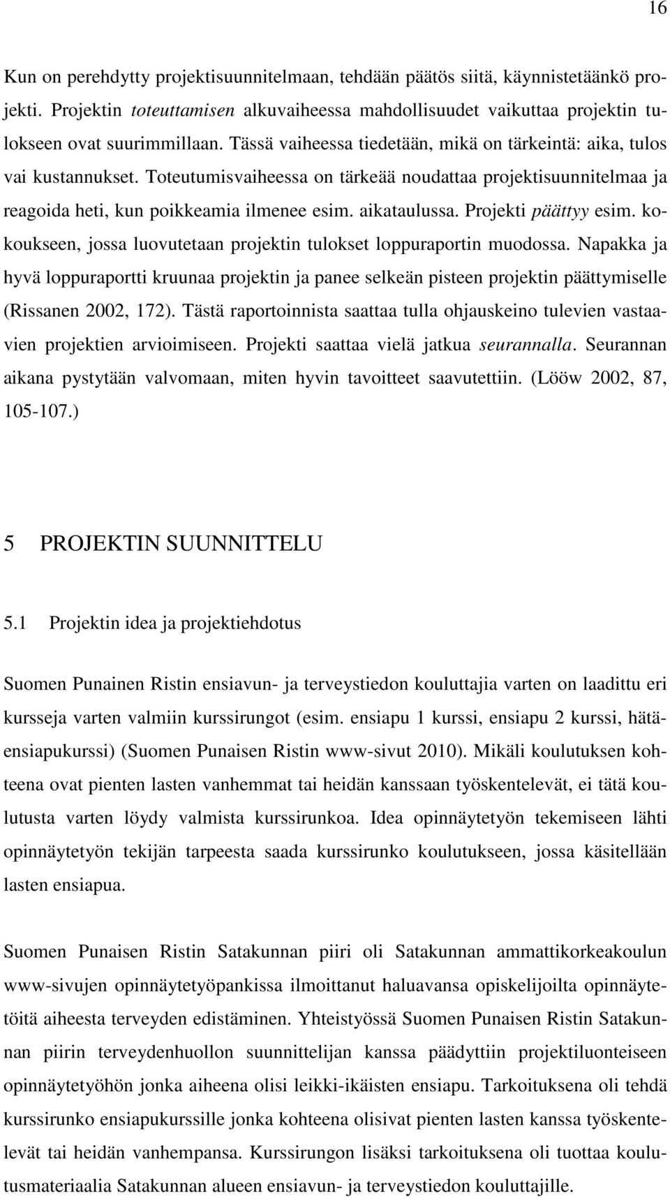 Projekti päättyy esim. kokoukseen, jossa luovutetaan projektin tulokset loppuraportin muodossa.