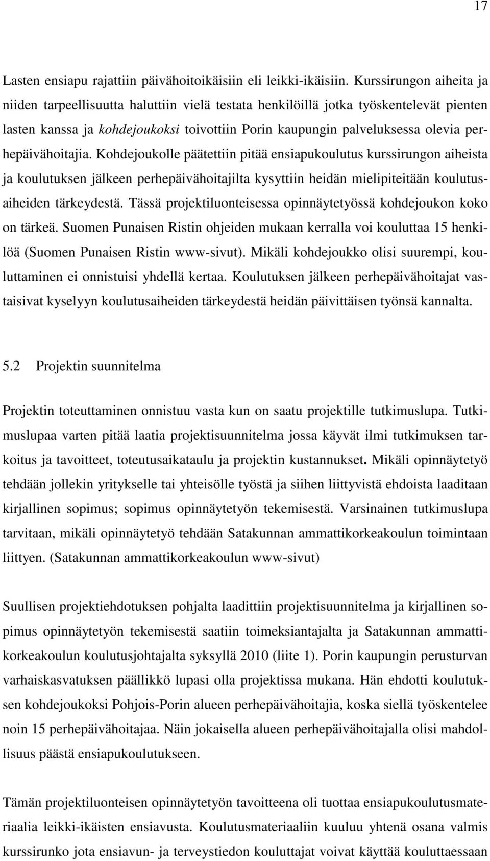 perhepäivähoitajia. Kohdejoukolle päätettiin pitää ensiapukoulutus kurssirungon aiheista ja koulutuksen jälkeen perhepäivähoitajilta kysyttiin heidän mielipiteitään koulutusaiheiden tärkeydestä.