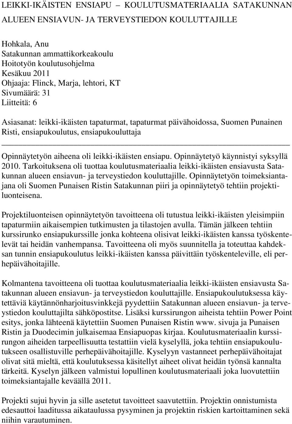 oli leikki-ikäisten ensiapu. Opinnäytetyö käynnistyi syksyllä 2010. Tarkoituksena oli tuottaa koulutusmateriaalia leikki-ikäisten ensiavusta Satakunnan alueen ensiavun- ja terveystiedon kouluttajille.