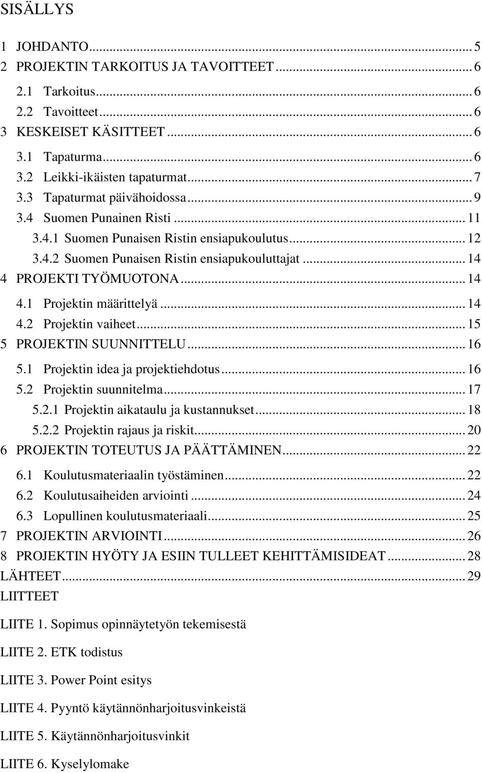 .. 14 4.2 Projektin vaiheet... 15 5 PROJEKTIN SUUNNITTELU... 16 5.1 Projektin idea ja projektiehdotus... 16 5.2 Projektin suunnitelma... 17 5.2.1 Projektin aikataulu ja kustannukset... 18 5.2.2 Projektin rajaus ja riskit.