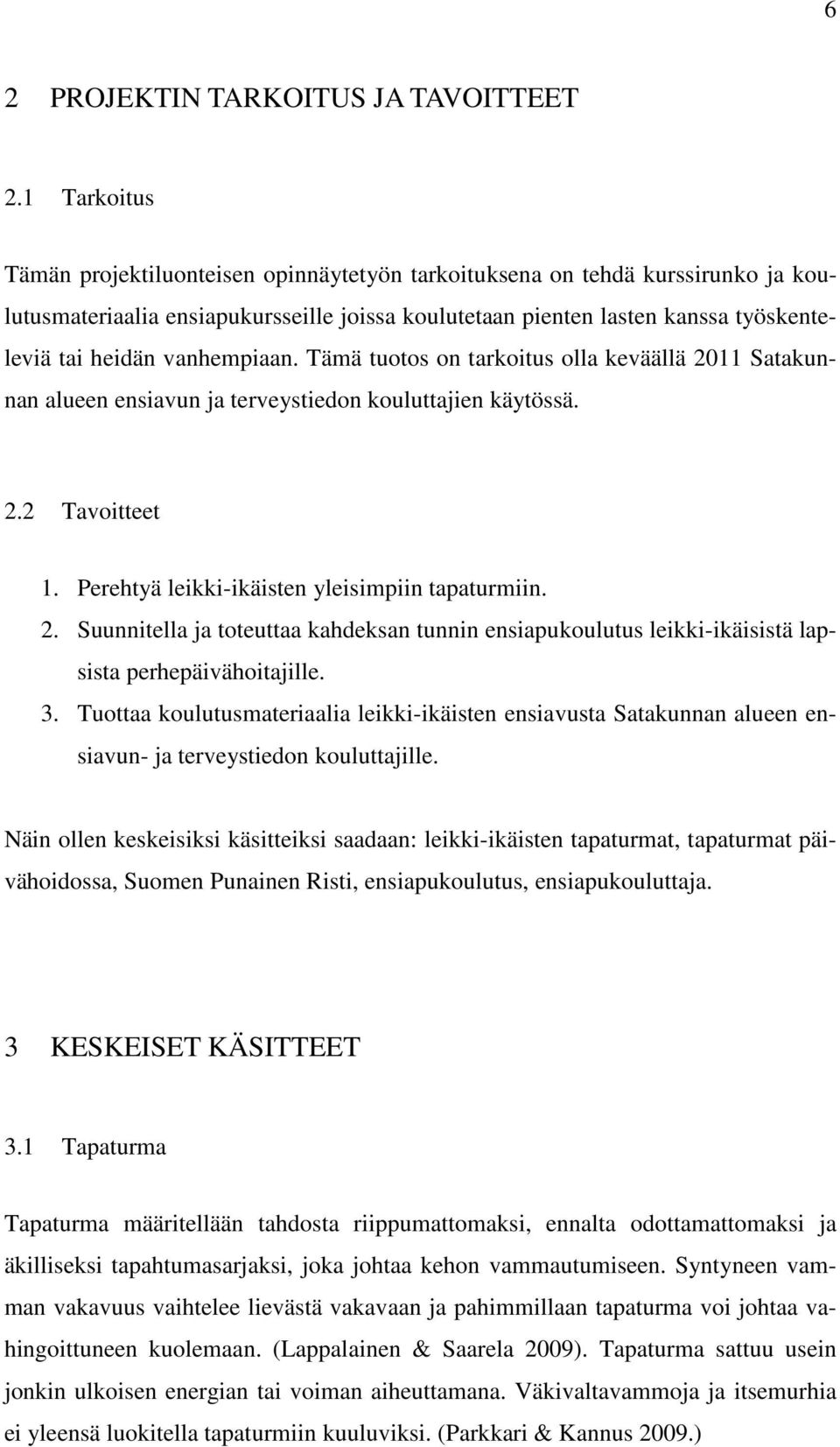 vanhempiaan. Tämä tuotos on tarkoitus olla keväällä 2011 Satakunnan alueen ensiavun ja terveystiedon kouluttajien käytössä. 2.2 Tavoitteet 1. Perehtyä leikki-ikäisten yleisimpiin tapaturmiin. 2. Suunnitella ja toteuttaa kahdeksan tunnin ensiapukoulutus leikki-ikäisistä lapsista perhepäivähoitajille.