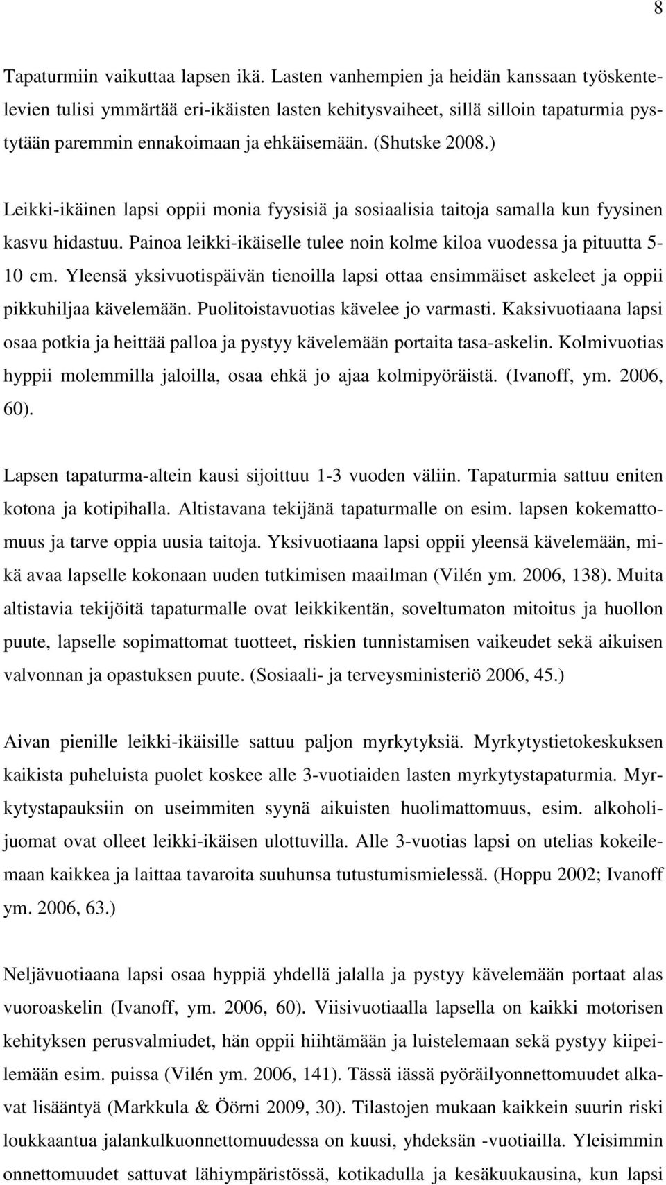 ) Leikki-ikäinen lapsi oppii monia fyysisiä ja sosiaalisia taitoja samalla kun fyysinen kasvu hidastuu. Painoa leikki-ikäiselle tulee noin kolme kiloa vuodessa ja pituutta 5-10 cm.