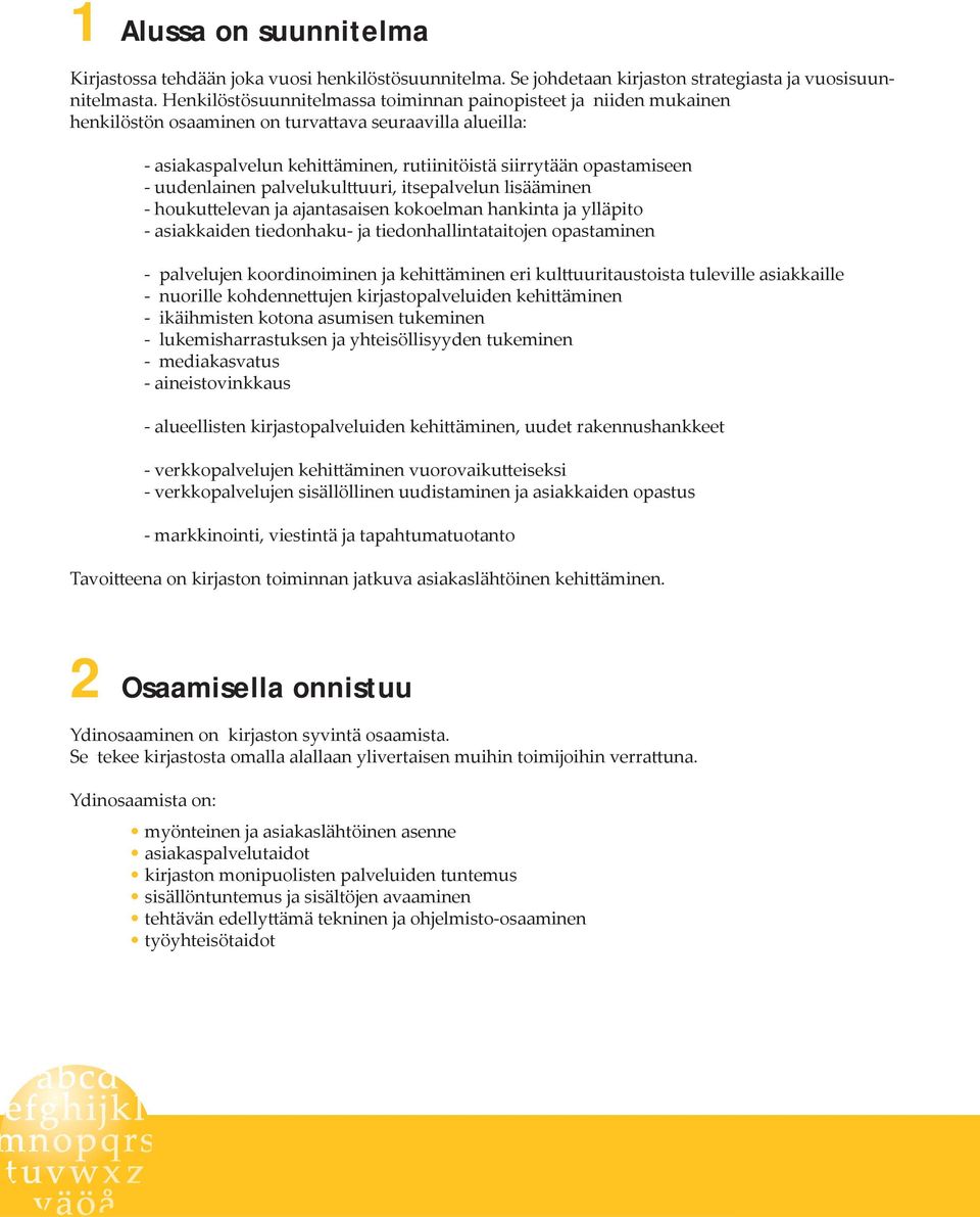 uudenlainen palvelukulttuuri, itsepalvelun lisääminen - houkuttelevan ja ajantasaisen kokoelman hankinta ja ylläpito - asiakkaiden tiedonhaku- ja tiedonhallintataitojen opastaminen - palvelujen
