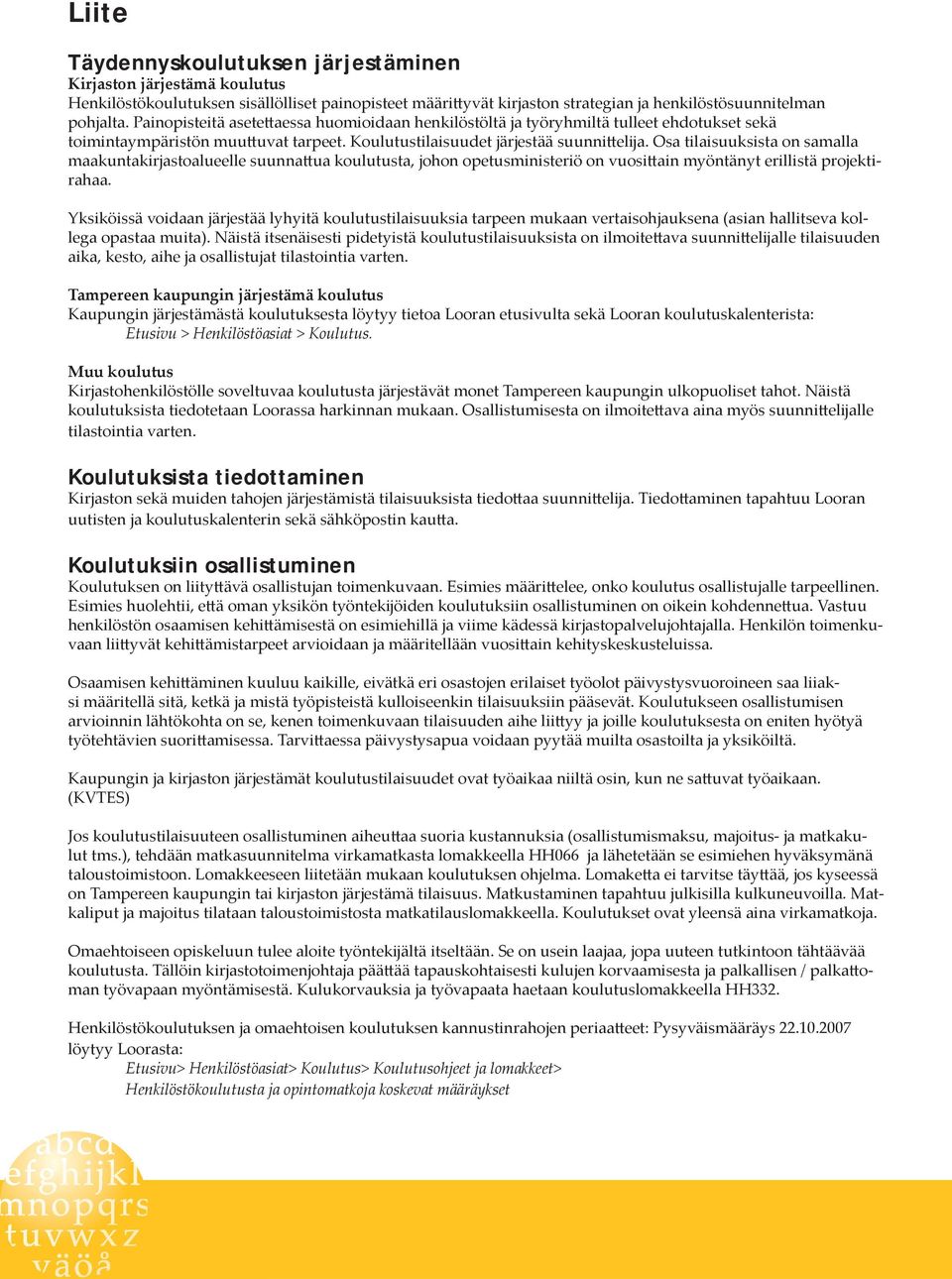 Osa tilaisuuksista on samalla maakuntakirjastoalueelle suunnattua koulutusta, johon opetusministeriö on vuosittain myöntänyt erillistä projektirahaa.