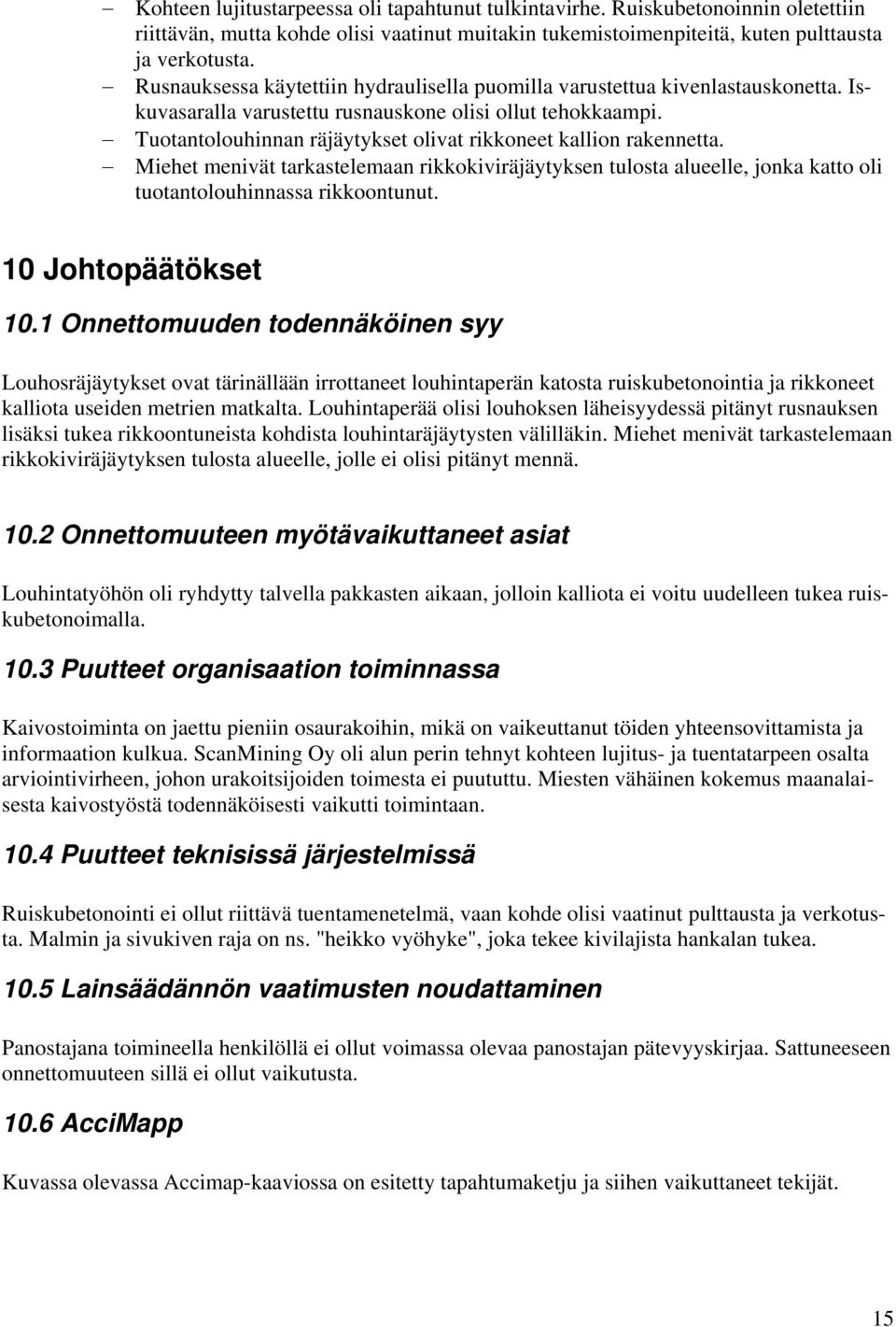 Tuotantolouhinnan räjäytykset olivat rikkoneet kallion rakennetta. Miehet menivät tarkastelemaan rikkokiviräjäytyksen tulosta alueelle, jonka katto oli tuotantolouhinnassa rikkoontunut.