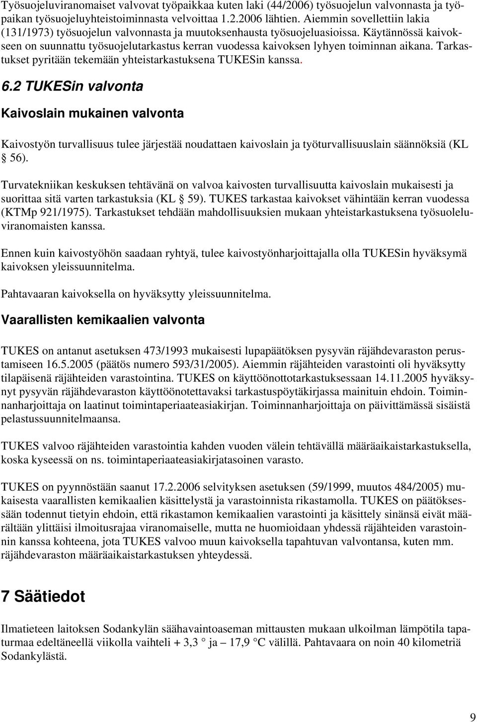 Käytännössä kaivokseen on suunnattu työsuojelutarkastus kerran vuodessa kaivoksen lyhyen toiminnan aikana. Tarkastukset pyritään tekemään yhteistarkastuksena TUKESin kanssa. 6.